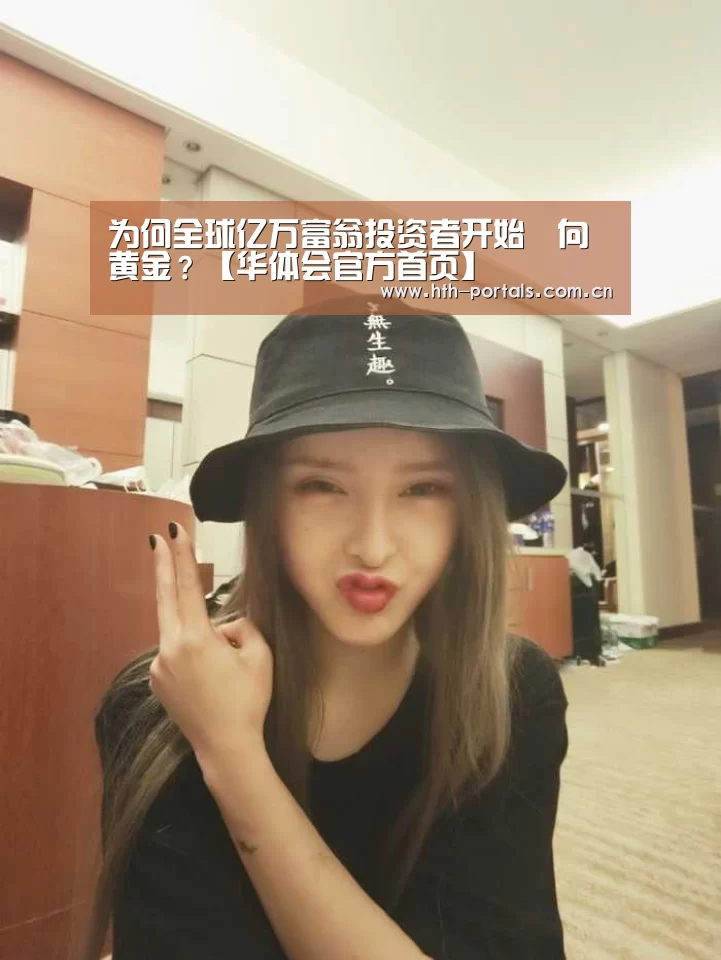 为何全球亿万富翁投资者开始湧向黄金?【华体会官方首页】(图4) 为何全球亿万富翁投资者开始湧向黄金?【华体会官方首页】(图4)
